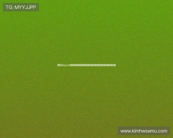 掌握Kaiyun开云手机版会员登录流程详细步骤，轻松解决登录难题享受畅快游戏体验